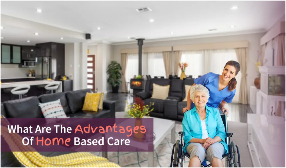 What Are The Advantages Of Home Based Care